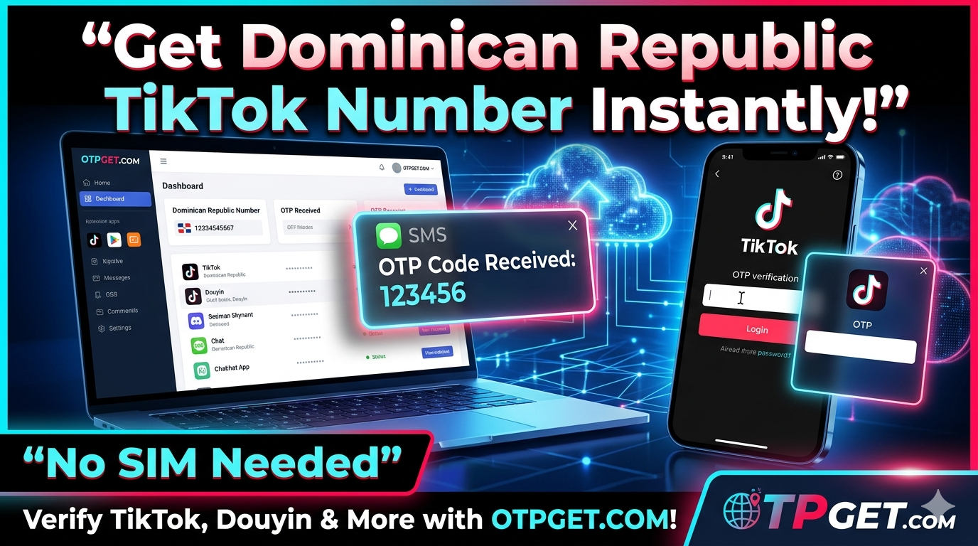 How to Get TikTok/Douyin Dominican Republic Number Easily with OTPGET
